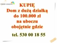 Wynajmę na długi okres a najchętniej kupie kupie Dom z dużą działką  najlepiej na uboczu tylko wolnostojący plus ewentualnie zabudowania gospodarcze w cenie do 100 tys zł lub trochę droższe ale z opóżnioną płatnością o pół roku do 1 roku najpóźniej na pozostałą kwotę. jeśli to możliwe to proszę o zd