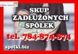 Skupujemy Spółki Zadłużone oraz Czyste - Zaufaj najlepszym! Nie bój się pytać ? jesteśmy do Twojej   dyspozycji! zawsze 24/h nie ważne czy masz długi czy chcesz kupić sprzedać lub założyć Spółkę na nas   możesz zawsze liczyć , kupujemy również akcje groszowe Spółek Giełdowych tylko w pakietach   wię